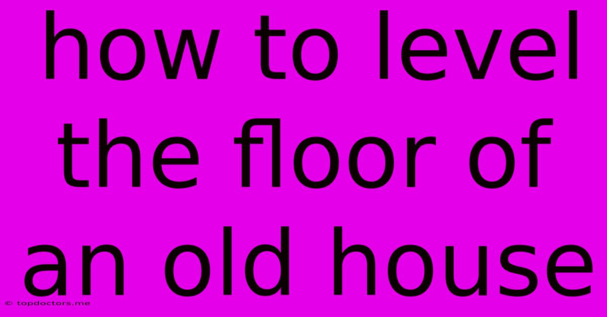 How To Level The Floor Of An Old House How To Level The Floor Of An Old House