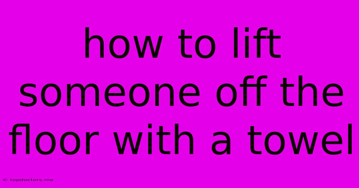 How To Lift Someone Off The Floor With A Towel