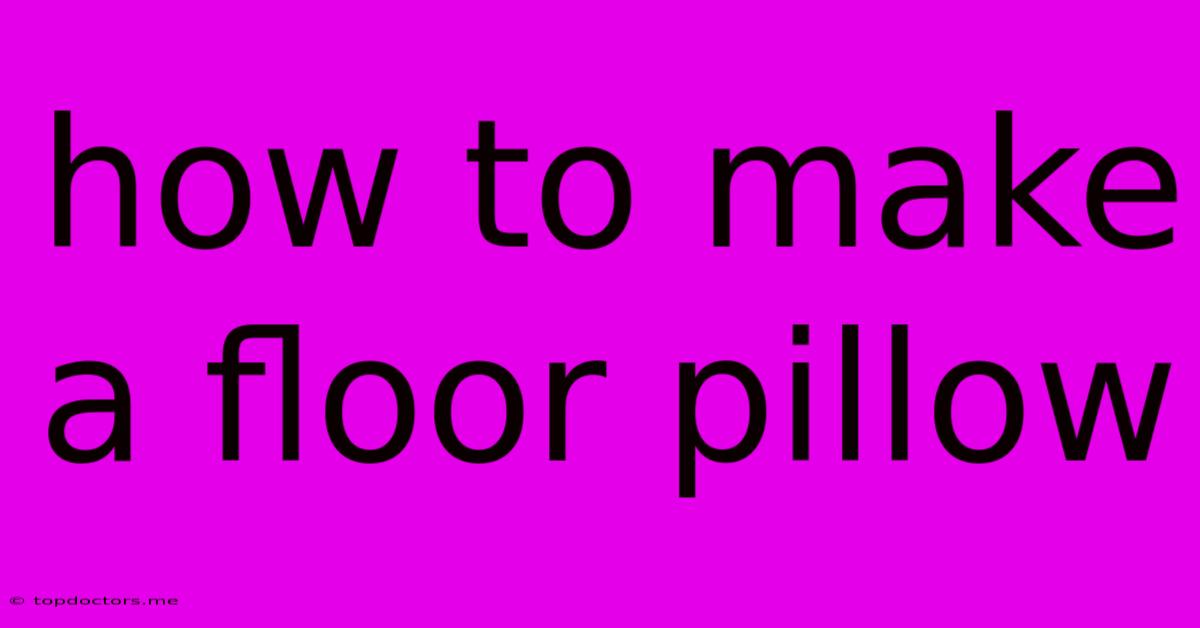 How To Make A Floor Pillow How To Make A Floor Pillow
