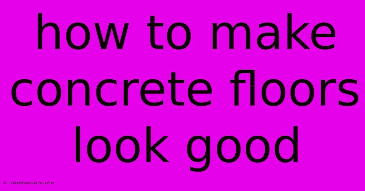 How To Make Concrete Floors Look Good How To Make Concrete Floors Look Good