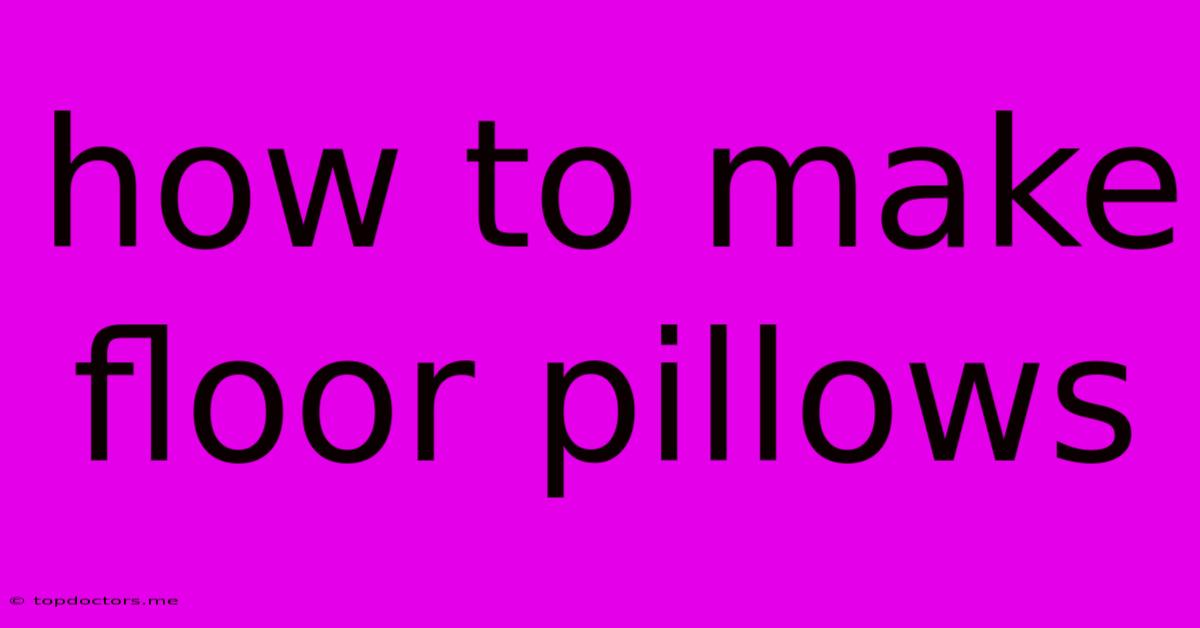 How To Make Floor Pillows How To Make Floor Pillows