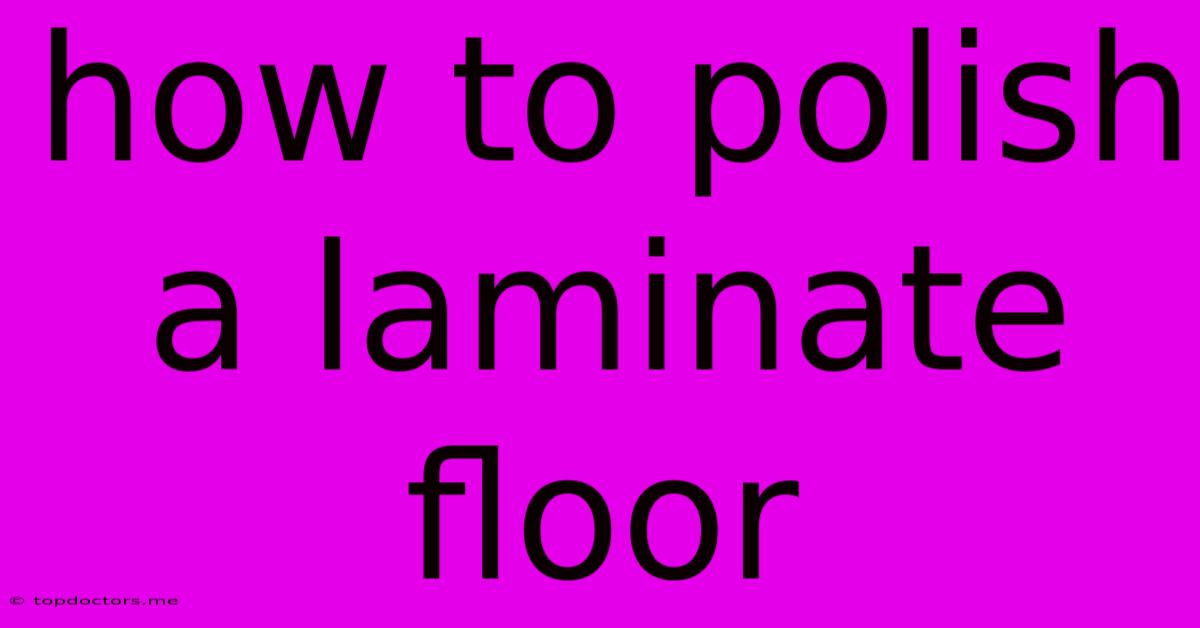 How To Polish A Laminate Floor How To Polish A Laminate Floor