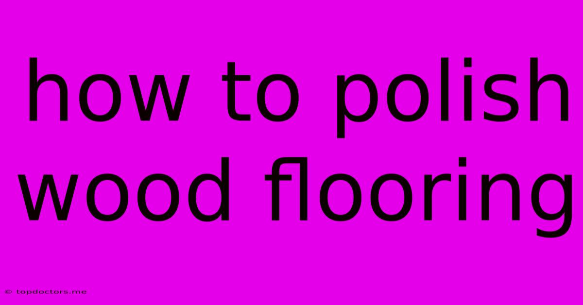 How To Polish Wood Flooring How To Polish Wood Flooring