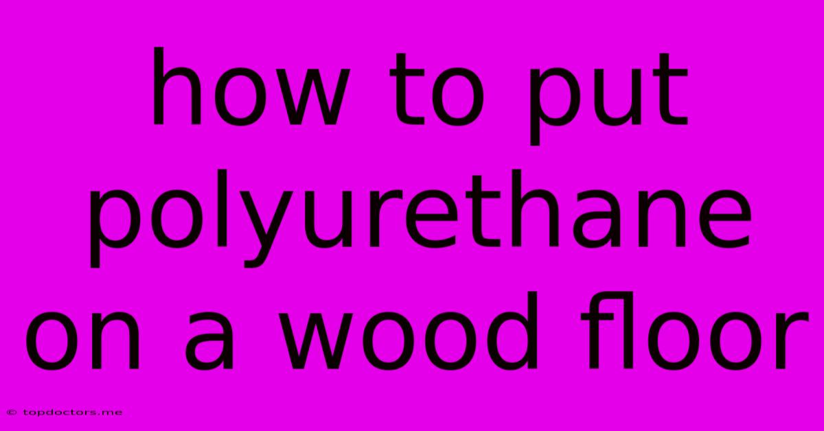 How To Put Polyurethane On A Wood Floor