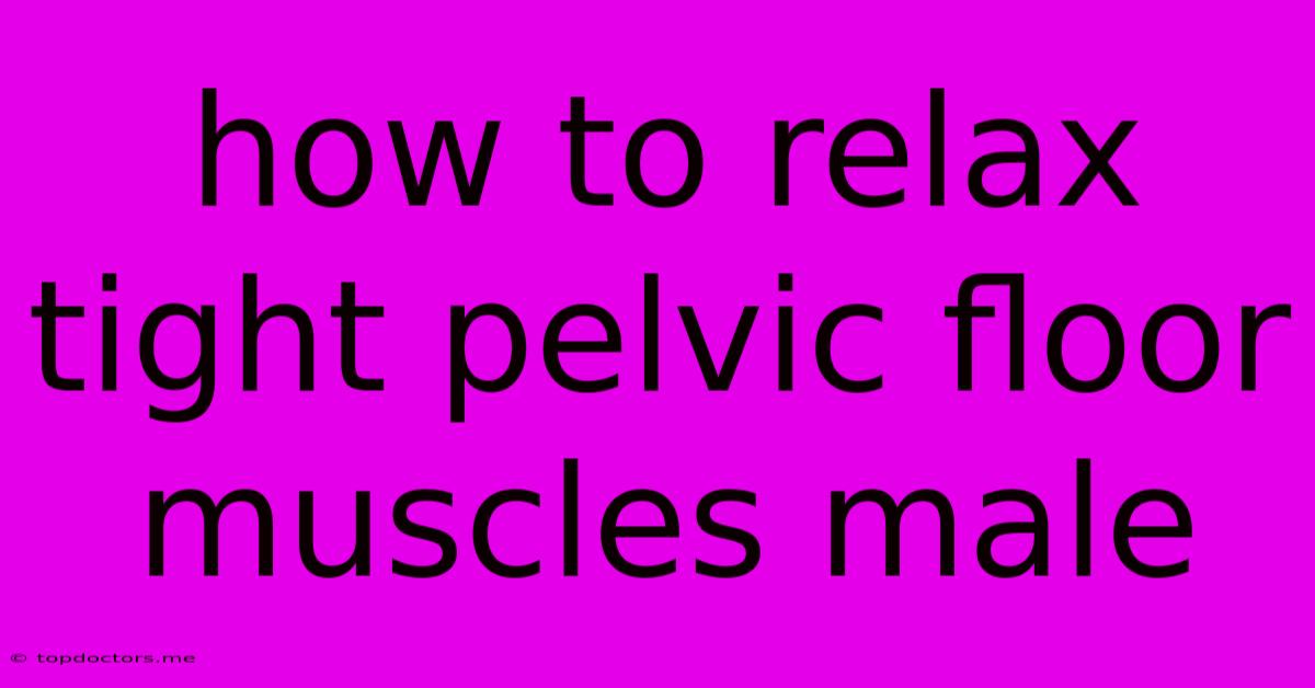 How To Relax Tight Pelvic Floor Muscles Male