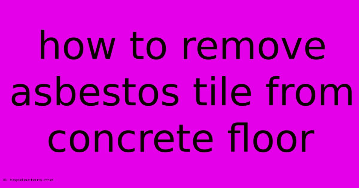 How To Remove Asbestos Tile From Concrete Floor How To Remove Asbestos Tile From Concrete Floor