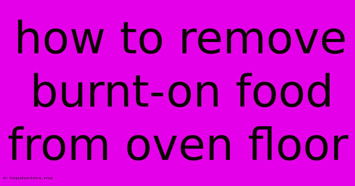 How To Remove Burnt-on Food From Oven Floor