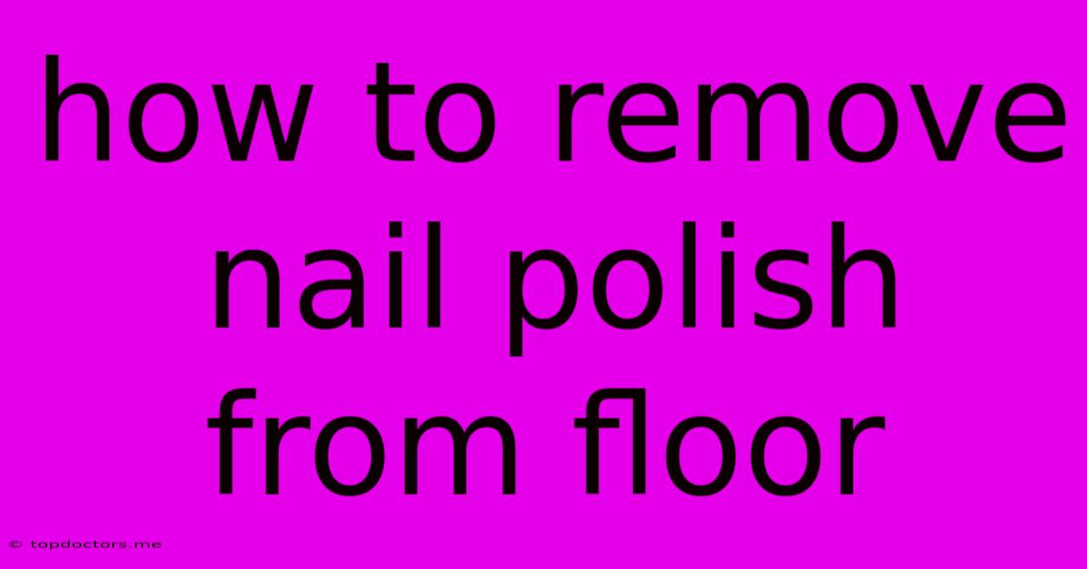 How To Remove Nail Polish From Floor How To Remove Nail Polish From Floor