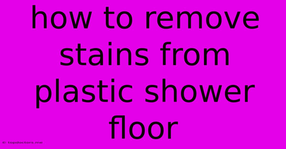 How To Remove Stains From Plastic Shower Floor How To Remove Stains From Plastic Shower Floor