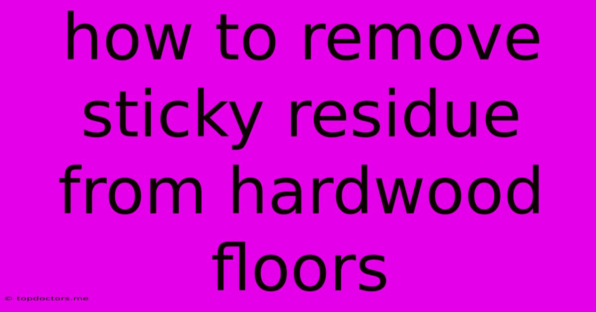 How To Remove Sticky Residue From Hardwood Floors How To Remove Sticky Residue From Hardwood Floors