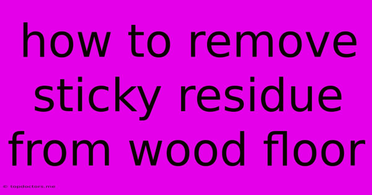 How To Remove Sticky Residue From Wood Floor How To Remove Sticky Residue From Wood Floor