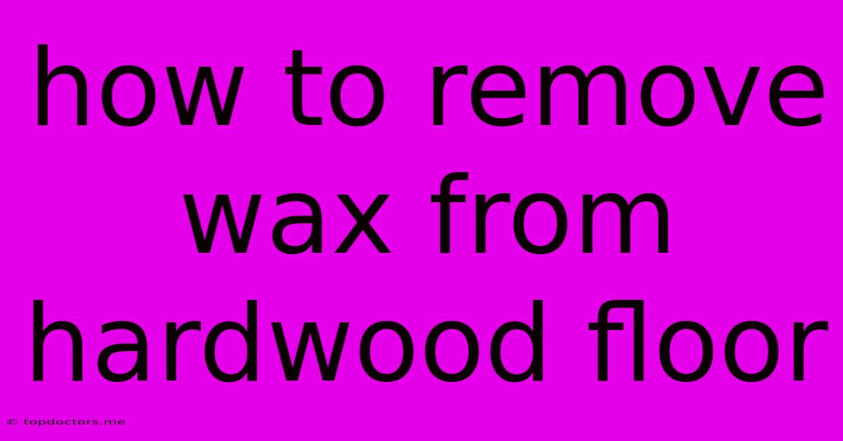 How To Remove Wax From Hardwood Floor How To Remove Wax From Hardwood Floor
