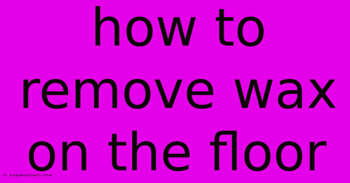 How To Remove Wax On The Floor How To Remove Wax On The Floor