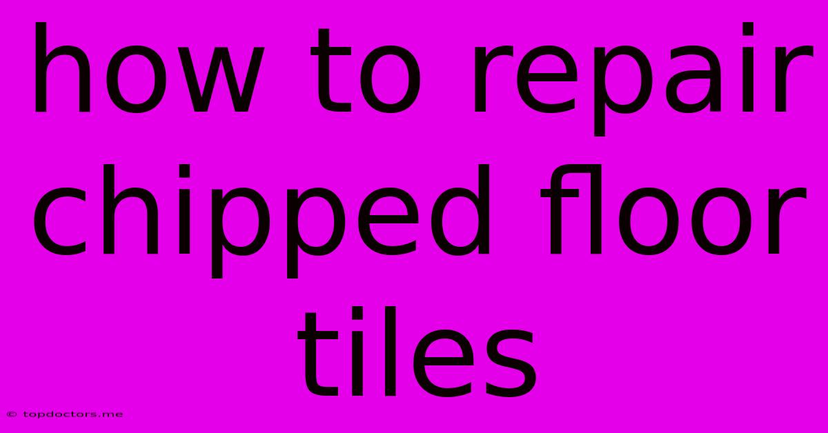 How To Repair Chipped Floor Tiles How To Repair Chipped Floor Tiles