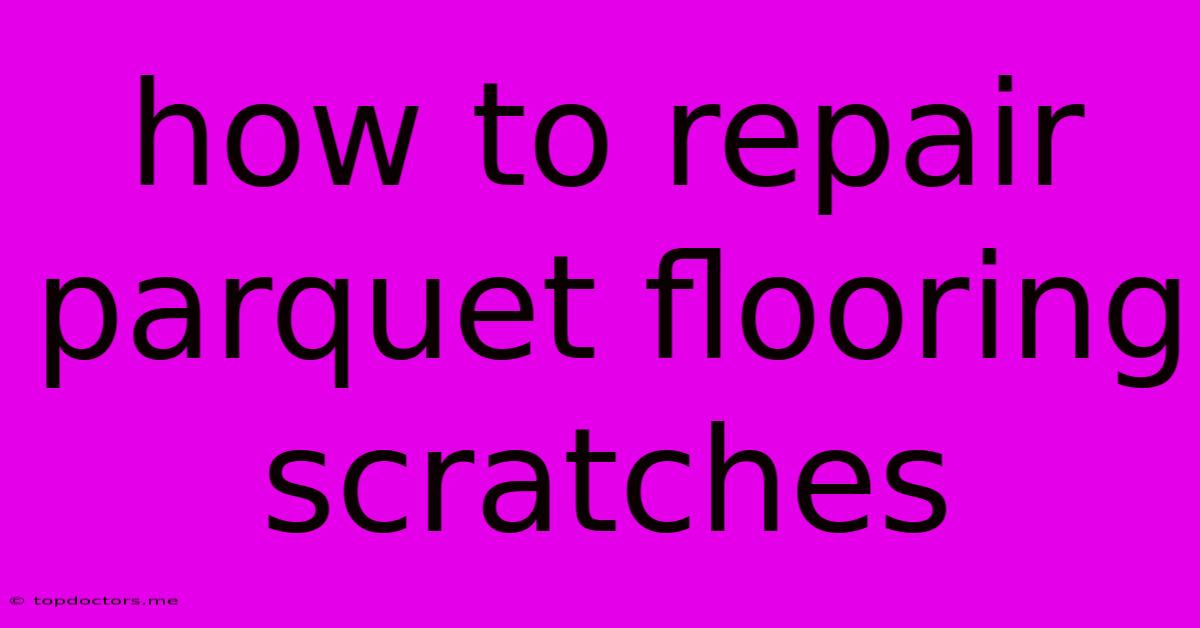 How To Repair Parquet Flooring Scratches How To Repair Parquet Flooring Scratches