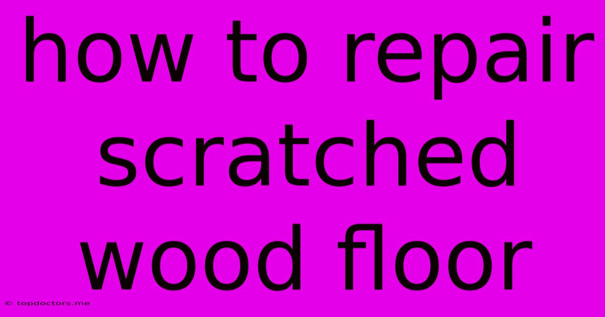 How To Repair Scratched Wood Floor
