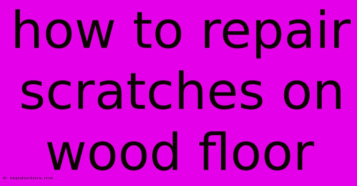How To Repair Scratches On Wood Floor How To Repair Scratches On Wood Floor