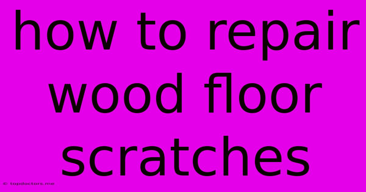 How To Repair Wood Floor Scratches