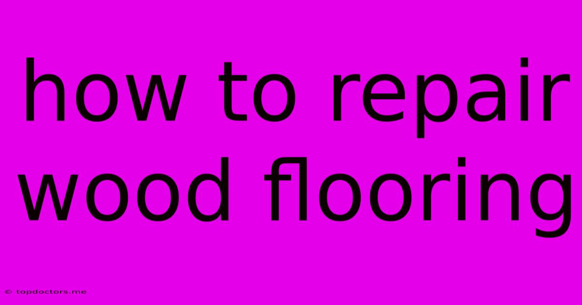 How To Repair Wood Flooring How To Repair Wood Flooring