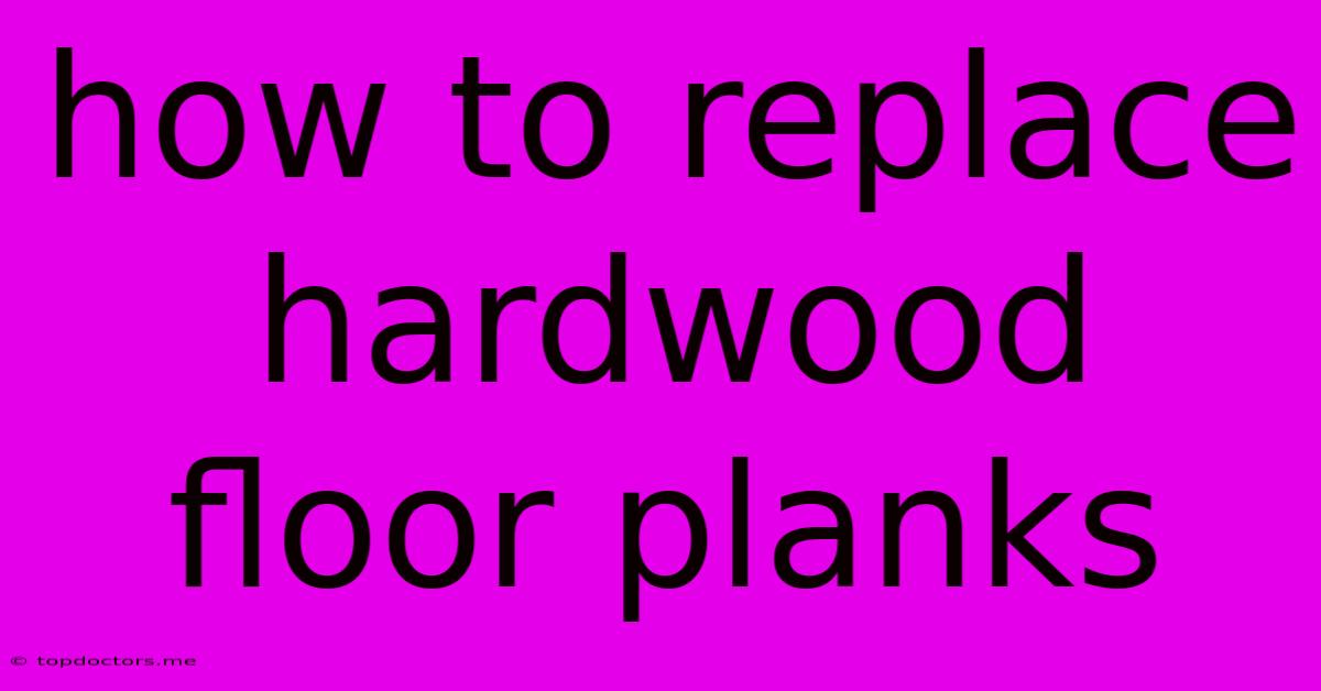 How To Replace Hardwood Floor Planks