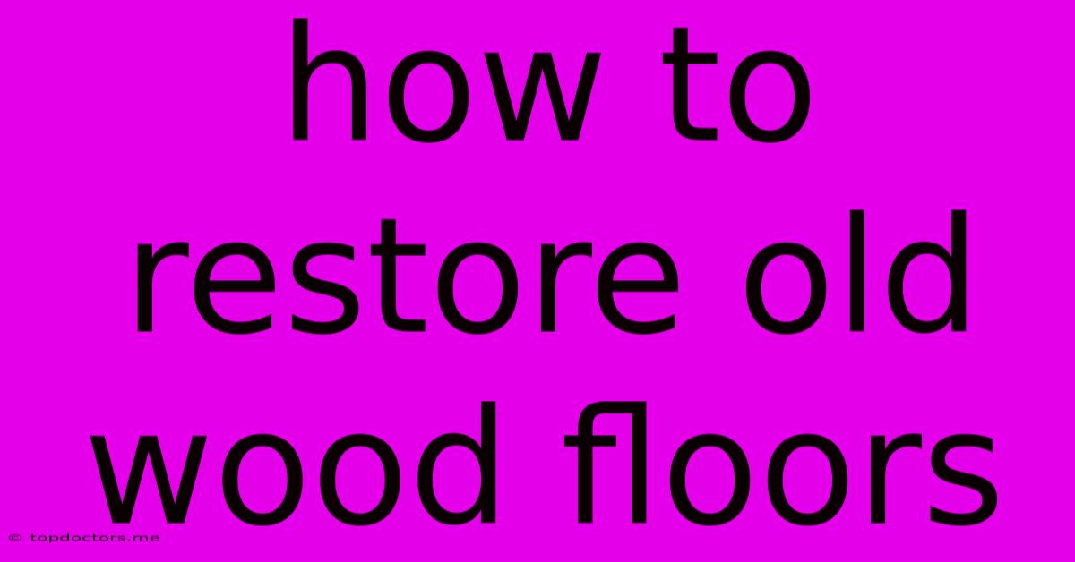 How To Restore Old Wood Floors How To Restore Old Wood Floors