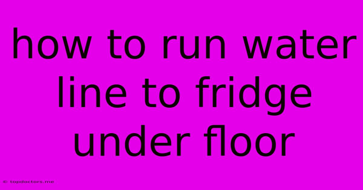 How To Run Water Line To Fridge Under Floor