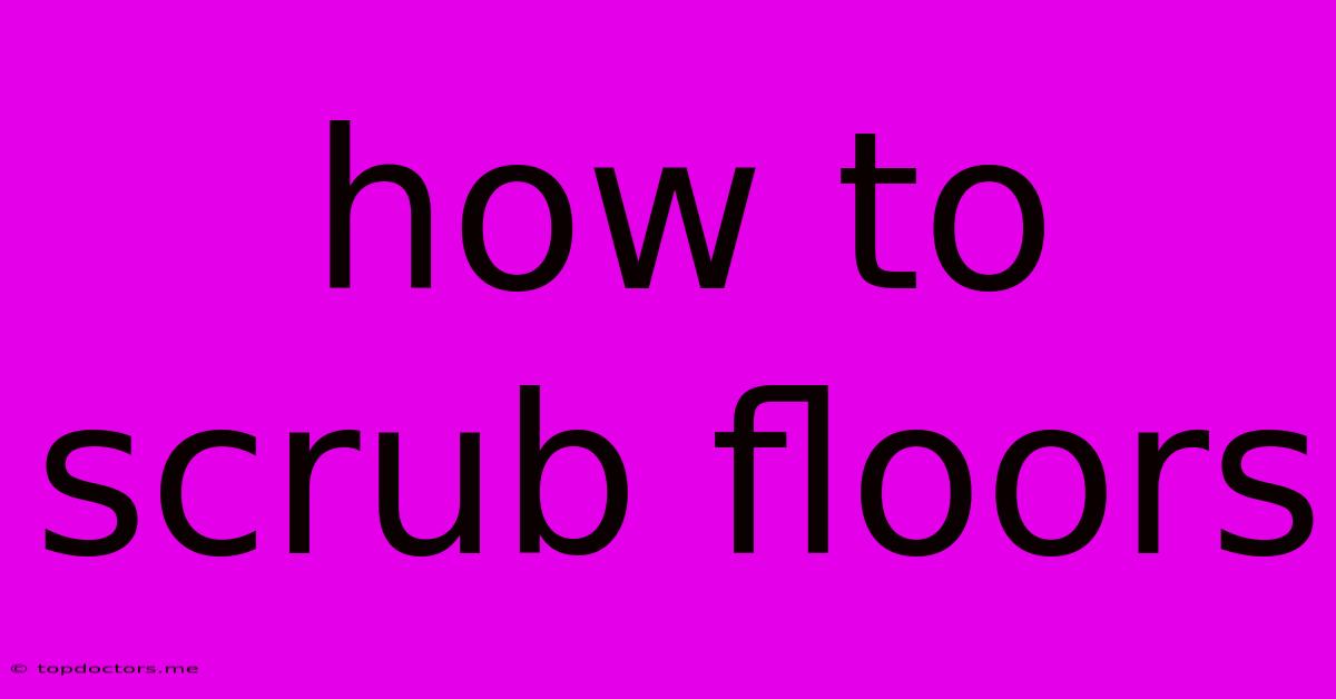 How To Scrub Floors How To Scrub Floors