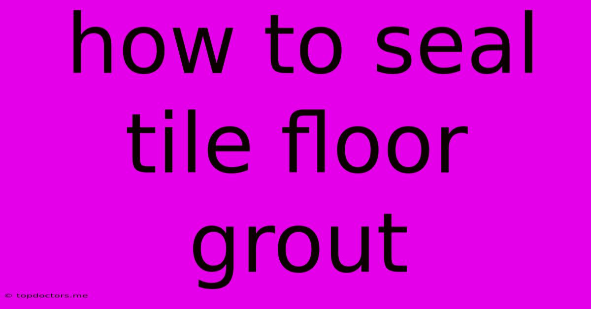 How To Seal Tile Floor Grout How To Seal Tile Floor Grout
