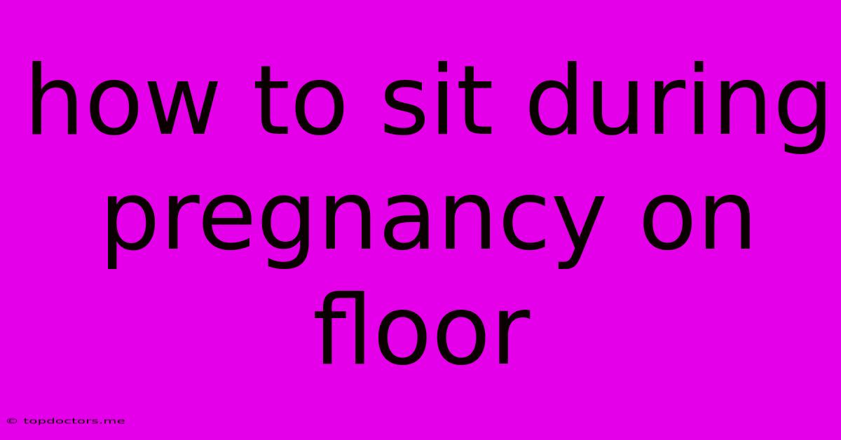 How To Sit During Pregnancy On Floor How To Sit During Pregnancy On Floor