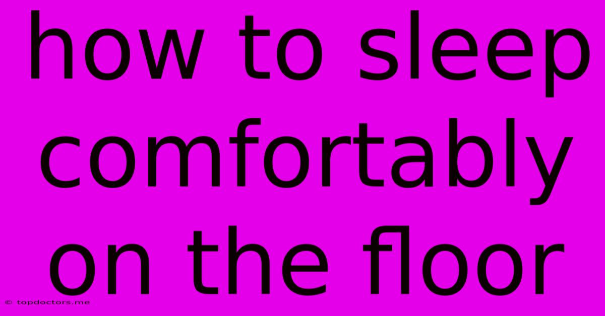 How To Sleep Comfortably On The Floor How To Sleep Comfortably On The Floor