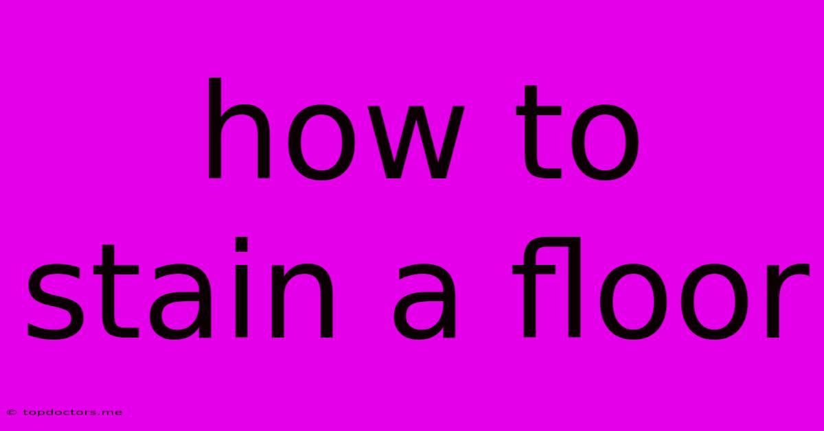 How To Stain A Floor How To Stain A Floor