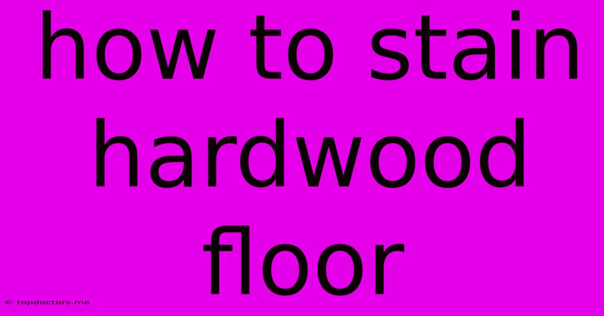 How To Stain Hardwood Floor How To Stain Hardwood Floor