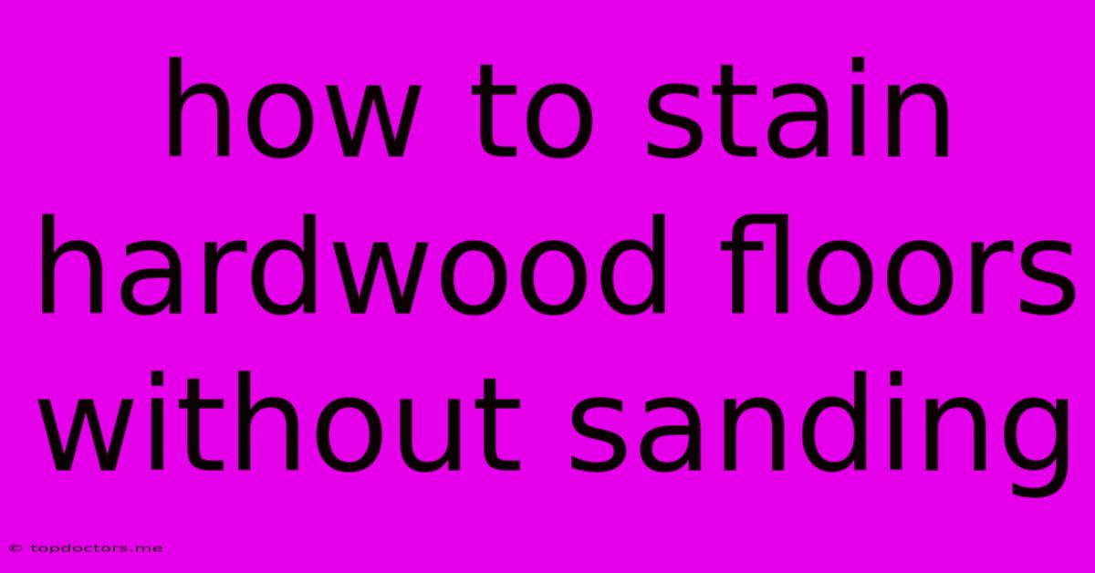 How To Stain Hardwood Floors Without Sanding How To Stain Hardwood Floors Without Sanding