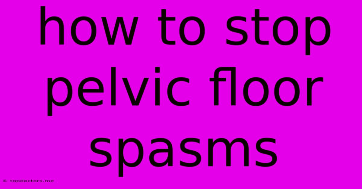 How To Stop Pelvic Floor Spasms How To Stop Pelvic Floor Spasms