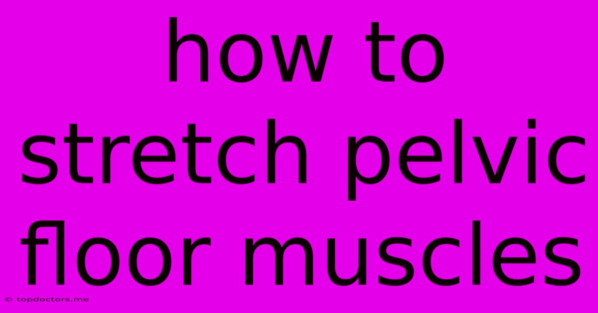 How To Stretch Pelvic Floor Muscles How To Stretch Pelvic Floor Muscles
