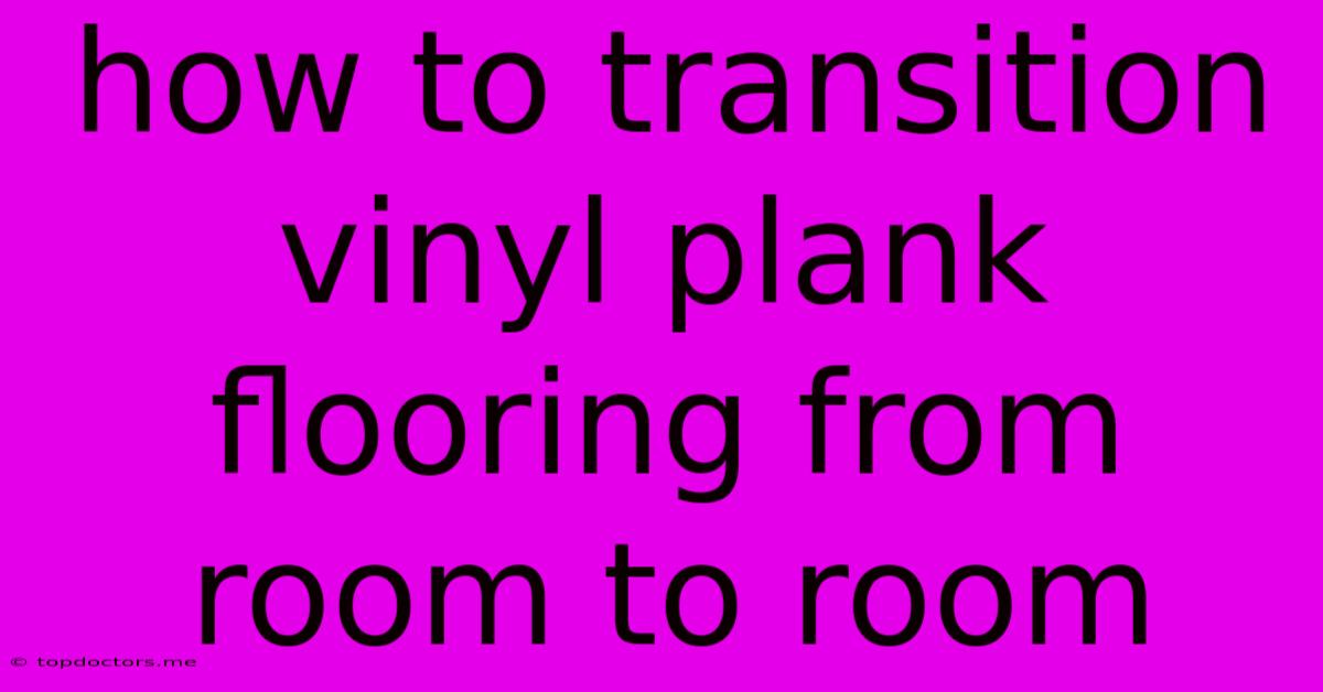How To Transition Vinyl Plank Flooring From Room To Room How To Transition Vinyl Plank Flooring From Room To Room