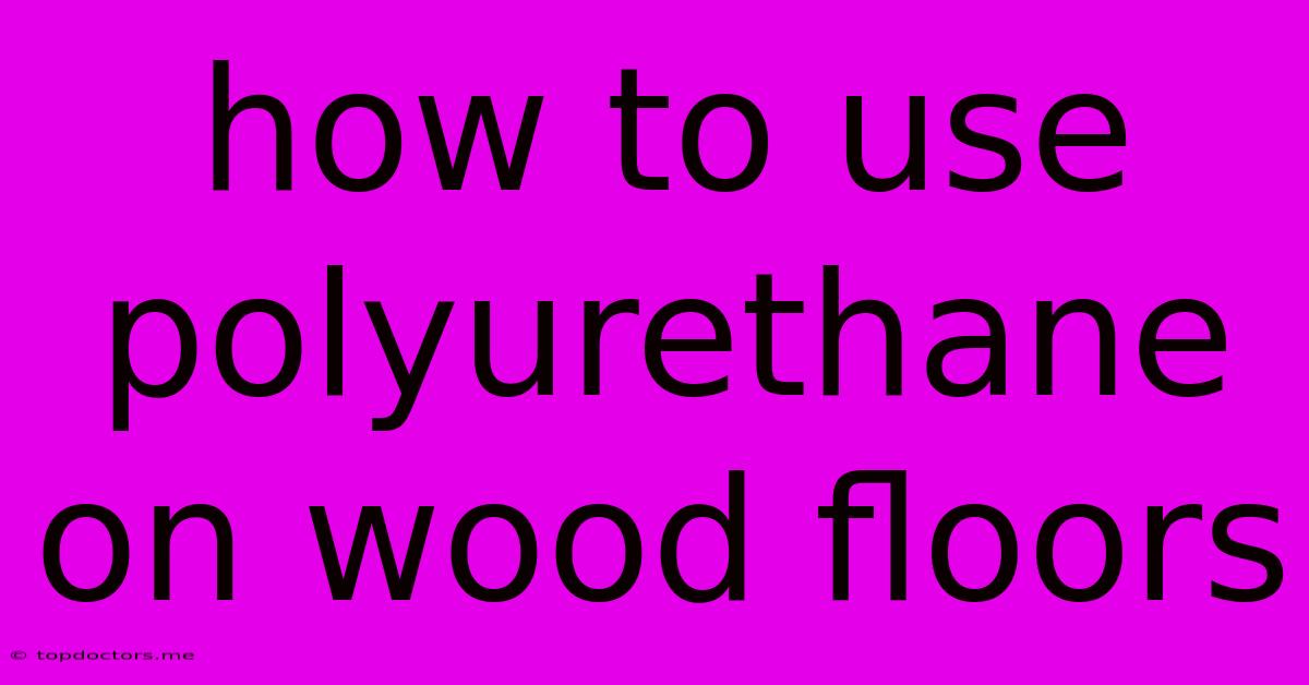 How To Use Polyurethane On Wood Floors How To Use Polyurethane On Wood Floors