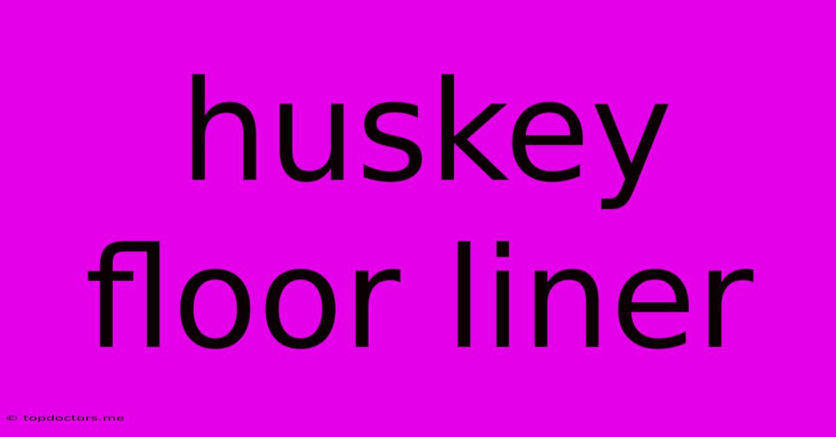 Huskey Floor Liner Huskey Floor Liner