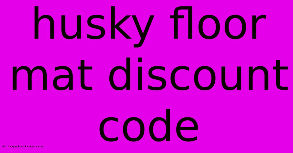 Husky Floor Mat Discount Code Husky Floor Mat Discount Code