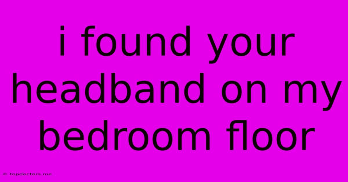I Found Your Headband On My Bedroom Floor