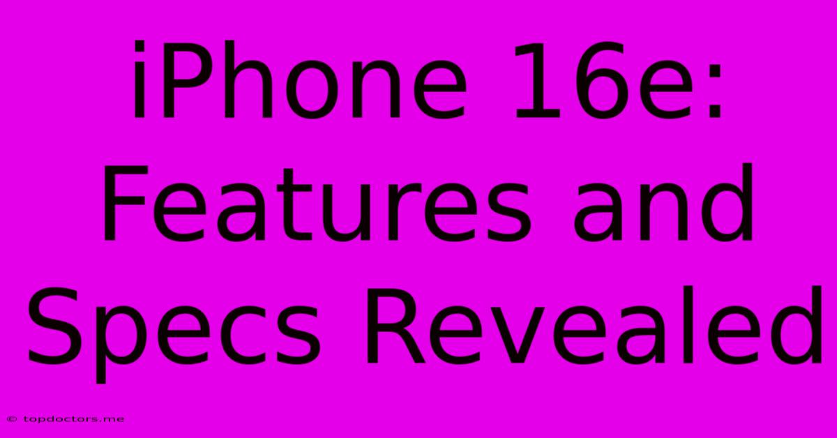 IPhone 16e: Features And Specs Revealed
