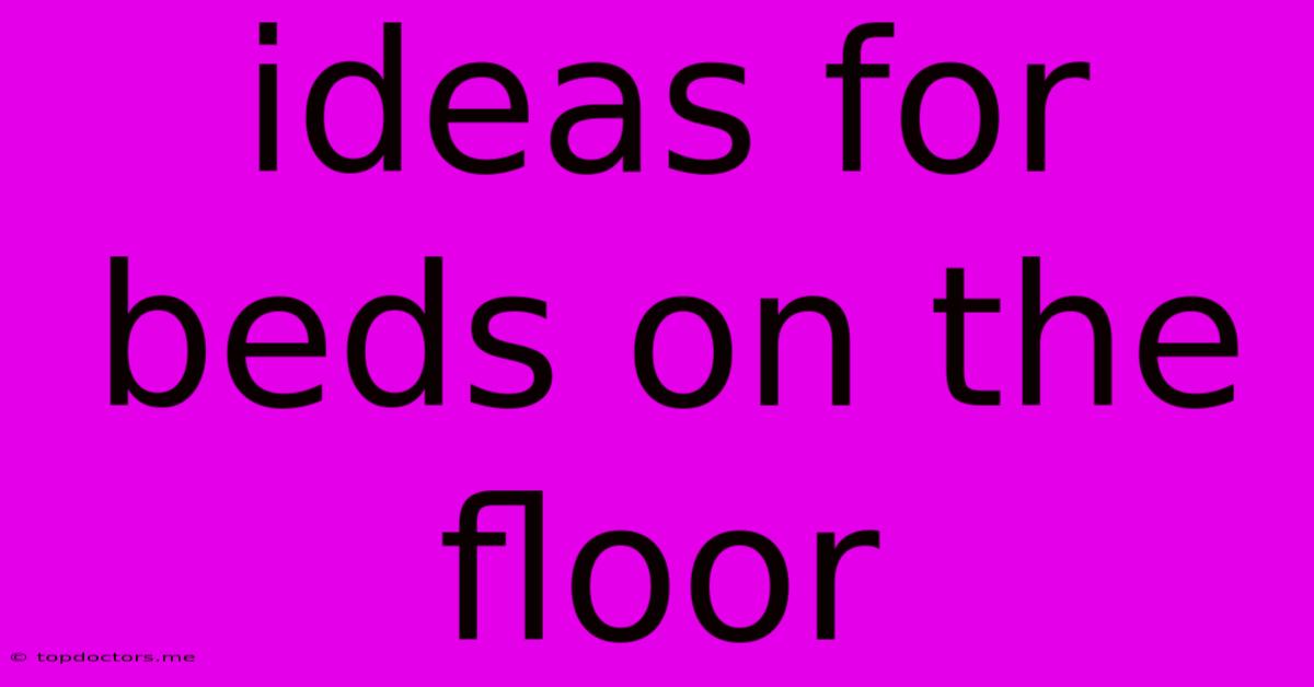 Ideas For Beds On The Floor Ideas For Beds On The Floor