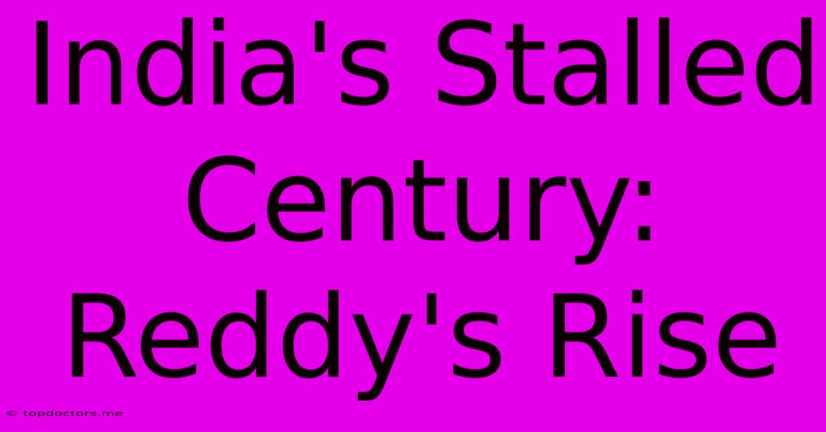 India's Stalled Century: Reddy's Rise India's Stalled Century: Reddy's Rise