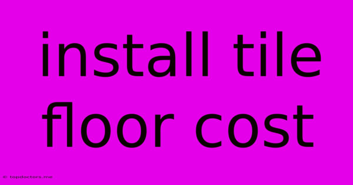 Install Tile Floor Cost Install Tile Floor Cost