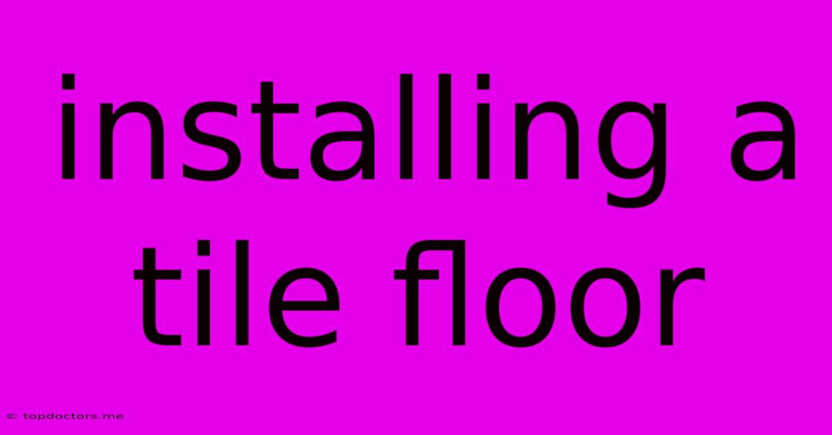 Installing A Tile Floor Installing A Tile Floor