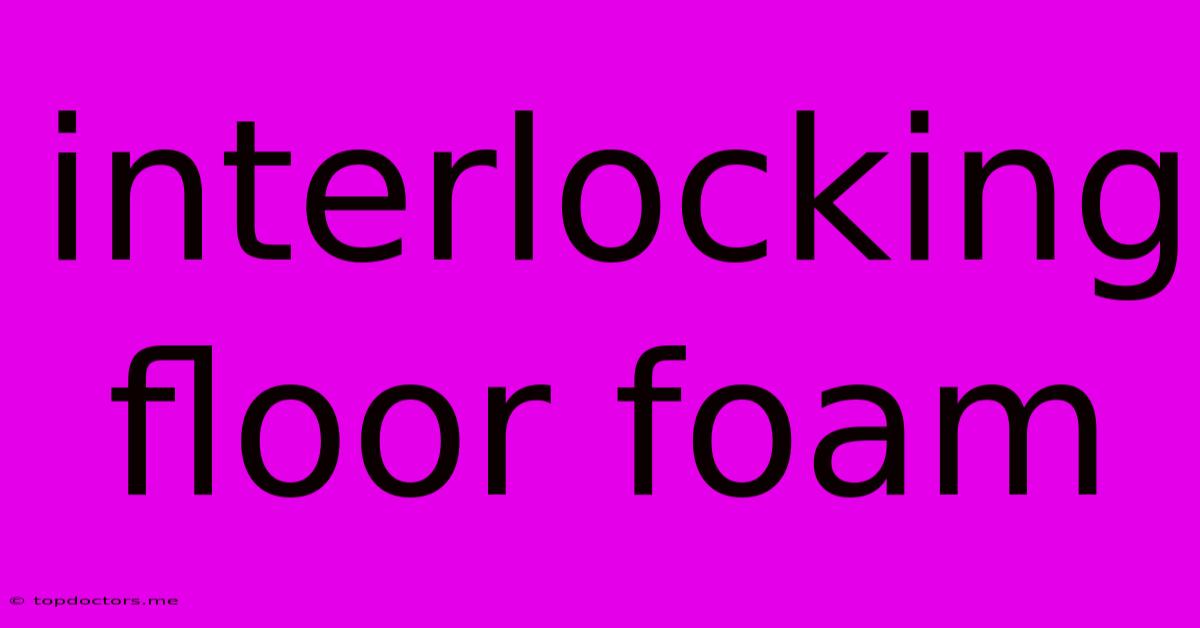 Interlocking Floor Foam Interlocking Floor Foam