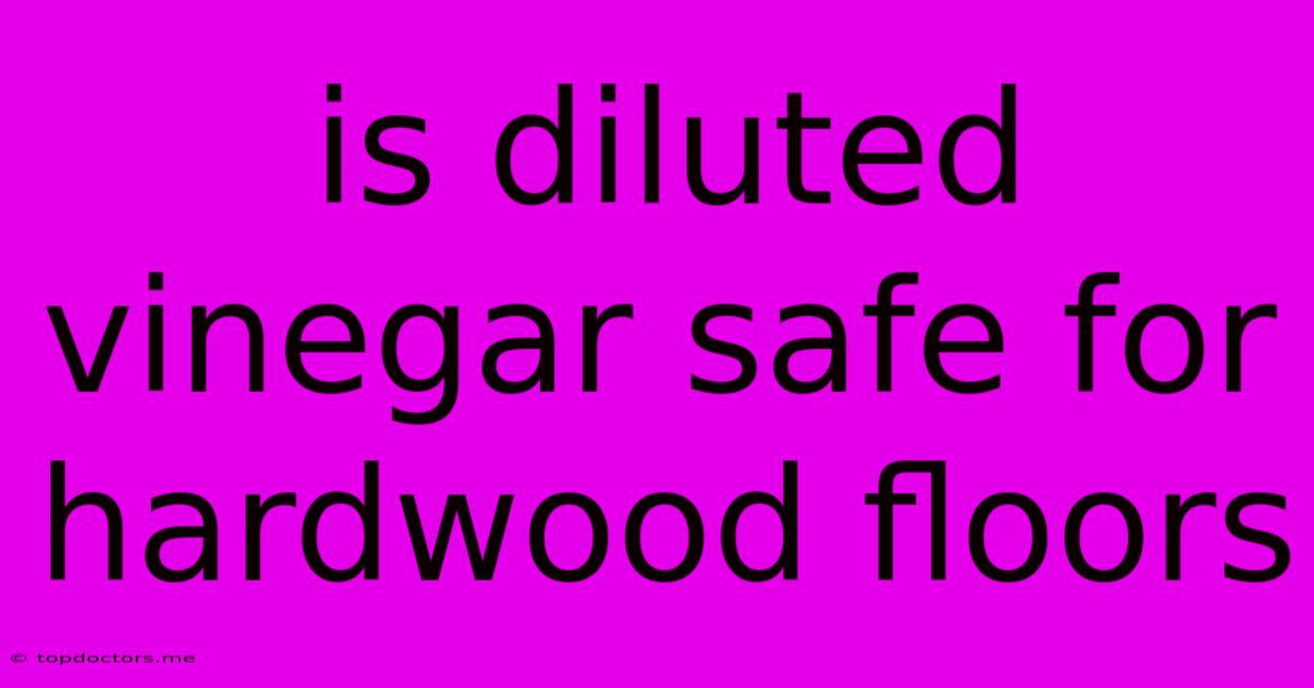 Is Diluted Vinegar Safe For Hardwood Floors Is Diluted Vinegar Safe For Hardwood Floors