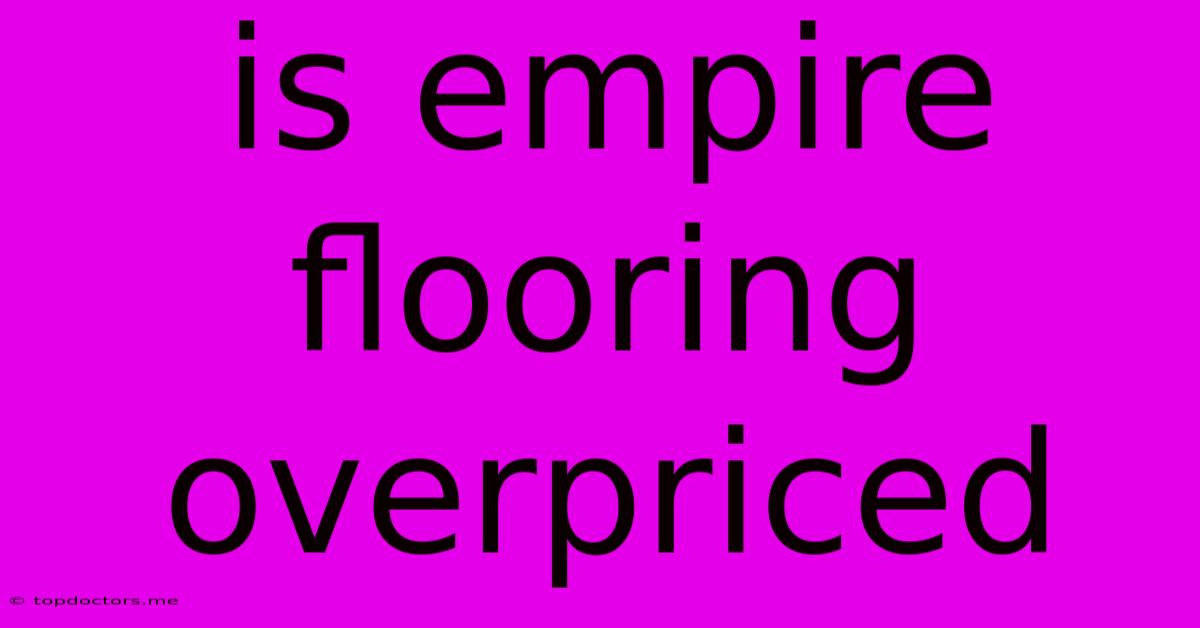 Is Empire Flooring Overpriced