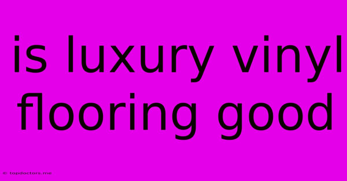 Is Luxury Vinyl Flooring Good Is Luxury Vinyl Flooring Good