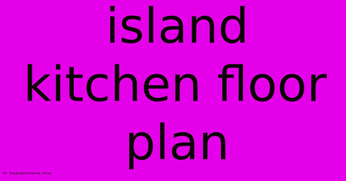 Island Kitchen Floor Plan Island Kitchen Floor Plan